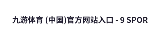 九游体育 (中国)官方网站入口 - 9 SPORTS